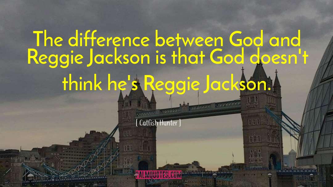 Catfish Hunter Quotes: The difference between God and