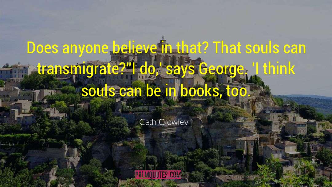 Cath Crowley Quotes: Does anyone believe in that?