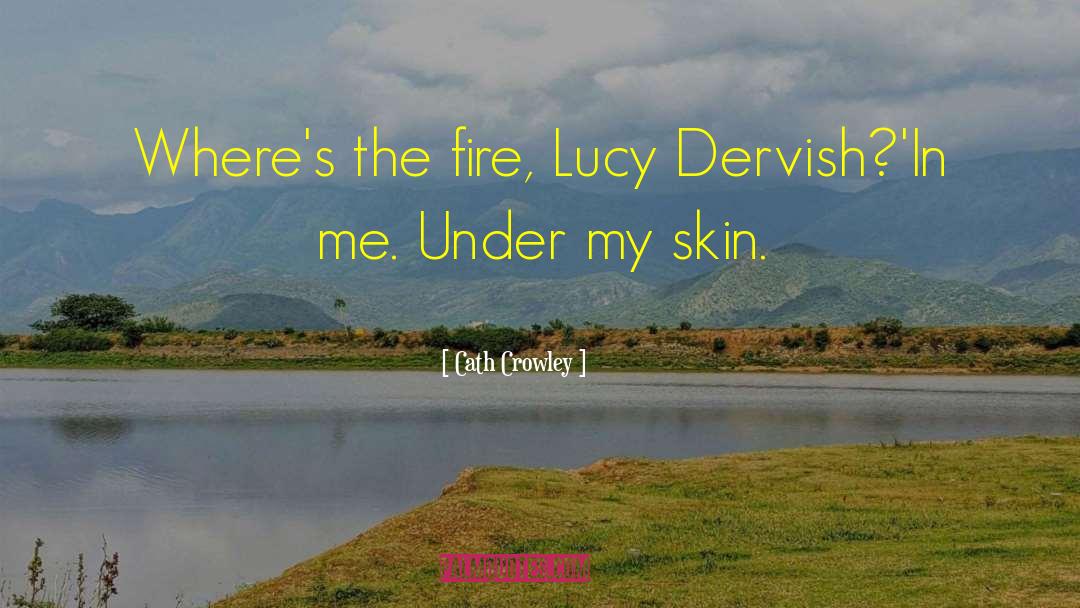 Cath Crowley Quotes: Where's the fire, Lucy Dervish?'<br>In