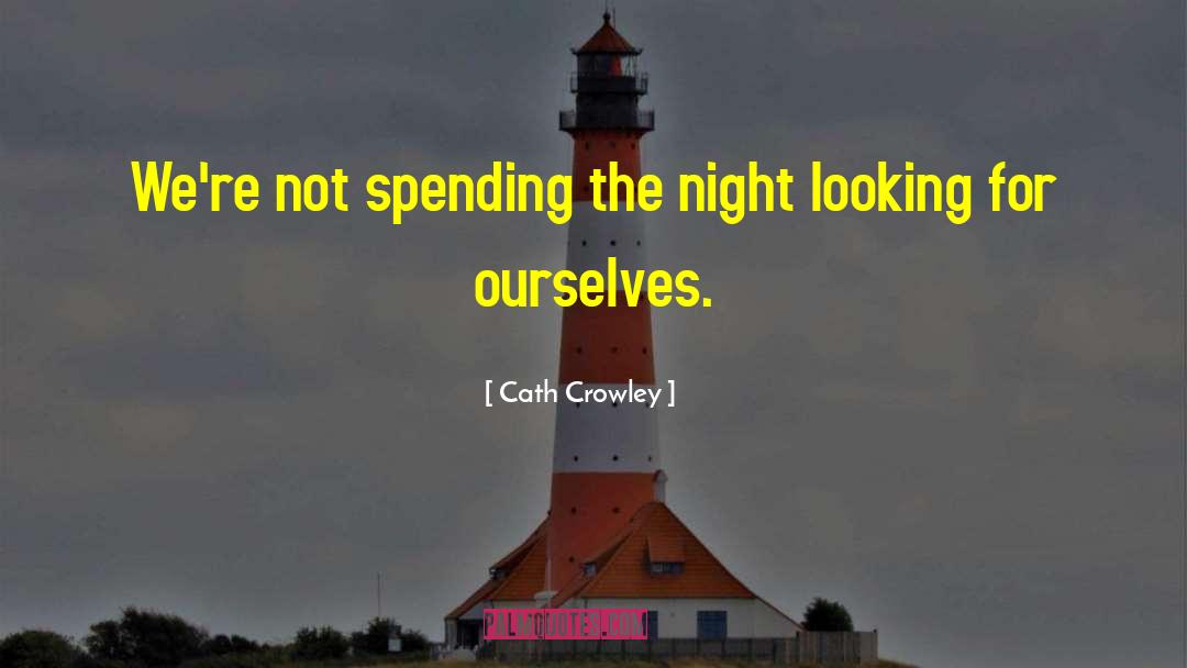 Cath Crowley Quotes: We're not spending the night