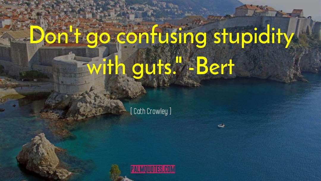 Cath Crowley Quotes: Don't go confusing stupidity with