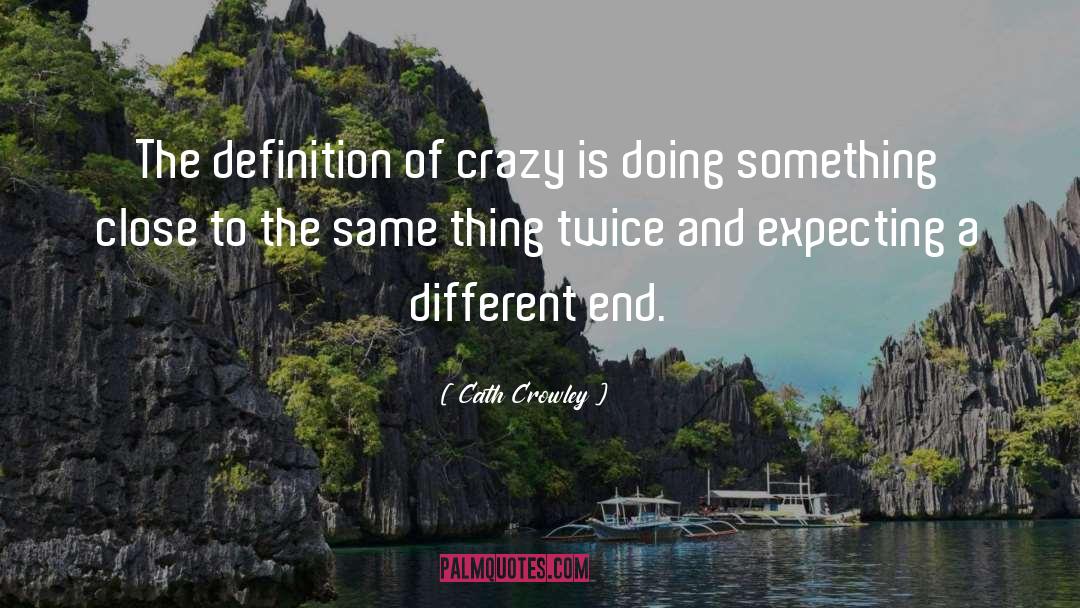 Cath Crowley Quotes: The definition of crazy is