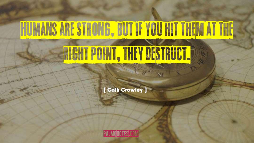 Cath Crowley Quotes: Humans are strong, but if