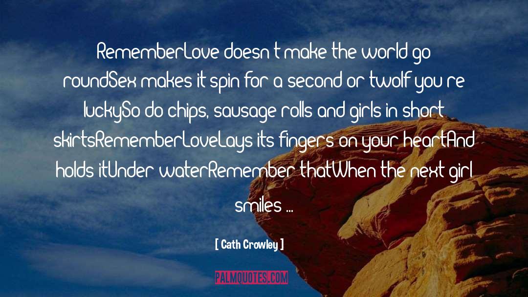 Cath Crowley Quotes: Remember<br>Love doesn't make the world