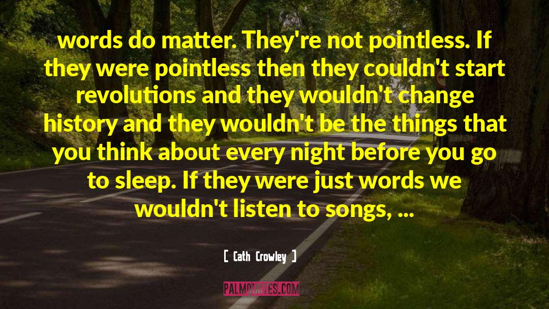 Cath Crowley Quotes: words do matter. They're not