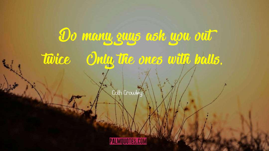 Cath Crowley Quotes: Do many guys ask you