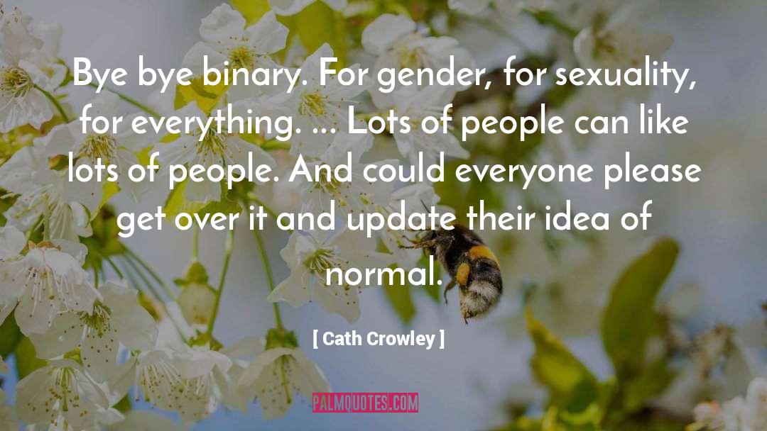 Cath Crowley Quotes: Bye bye binary. For gender,