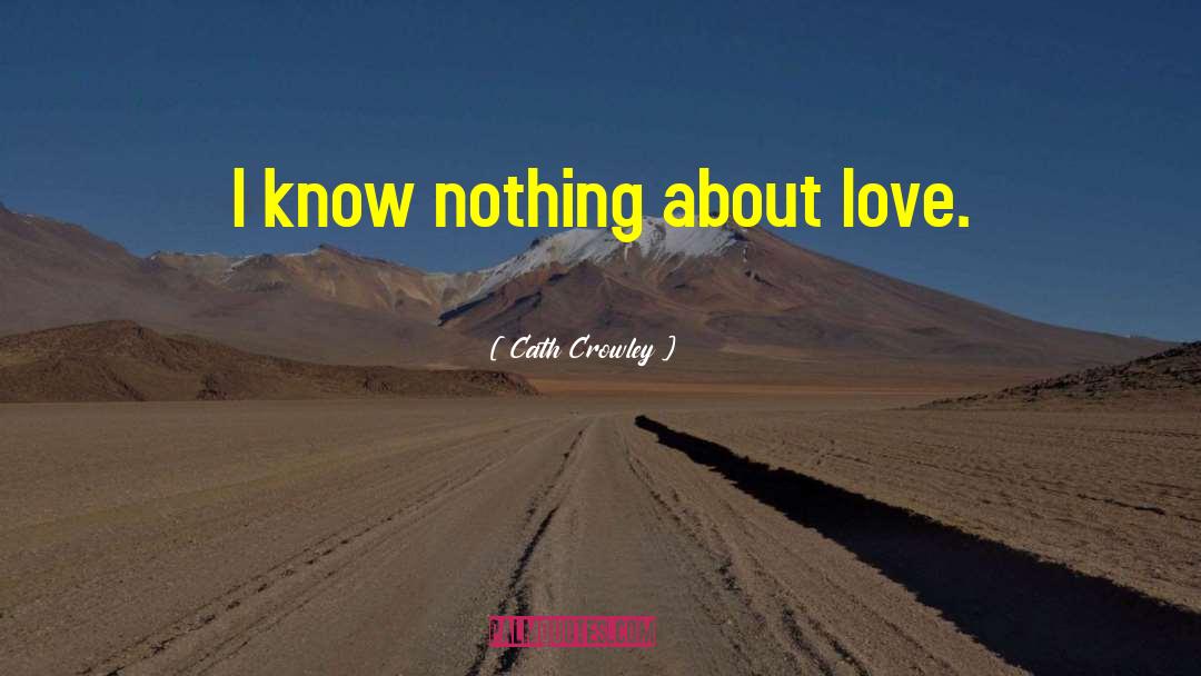 Cath Crowley Quotes: I know nothing about love.