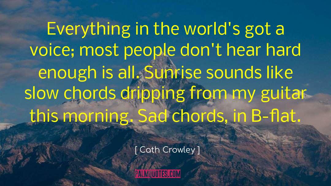 Cath Crowley Quotes: Everything in the world's got