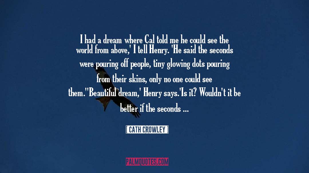 Cath Crowley Quotes: I had a dream where