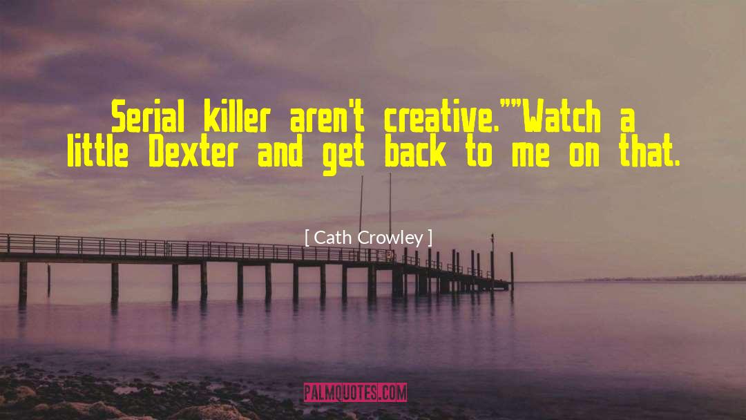 Cath Crowley Quotes: Serial killer aren't creative.