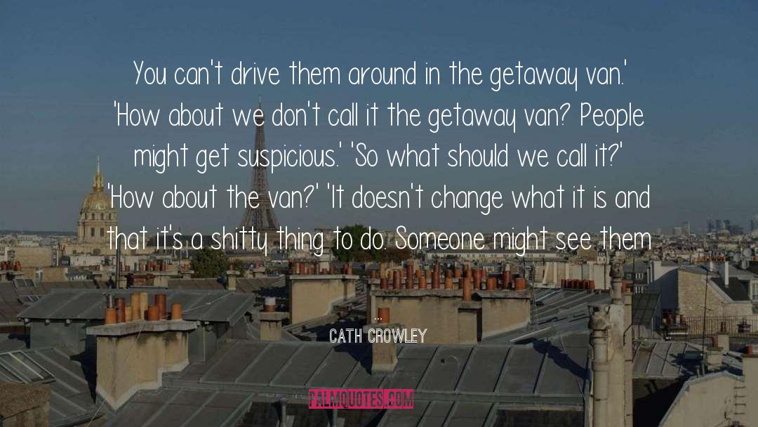 Cath Crowley Quotes: You can't drive them around