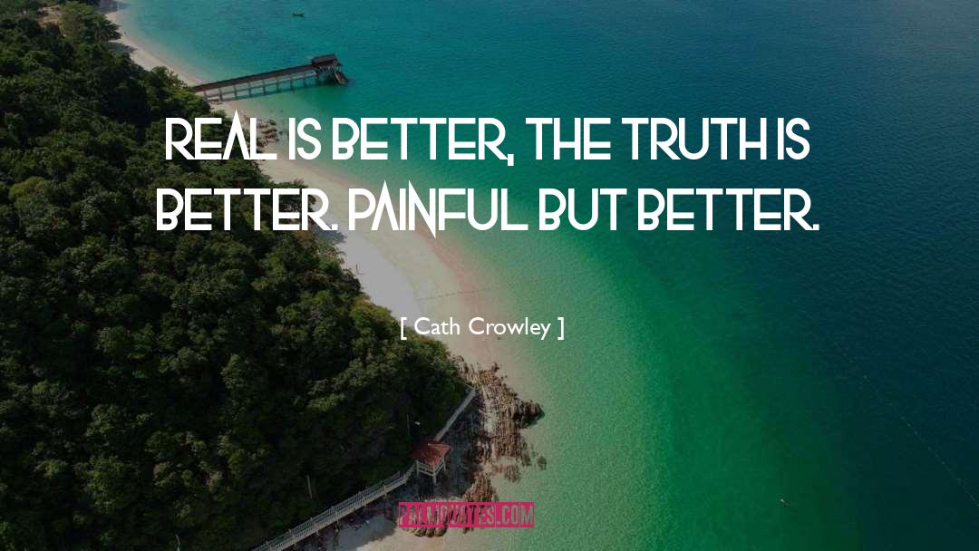 Cath Crowley Quotes: Real is better, The truth