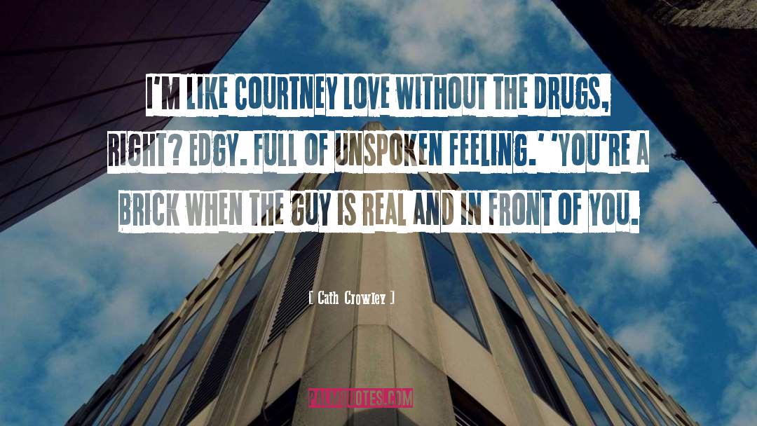 Cath Crowley Quotes: I'm like Courtney Love without
