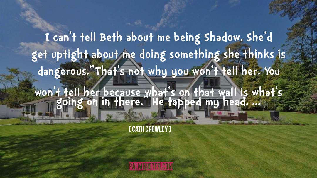 Cath Crowley Quotes: I can't tell Beth about