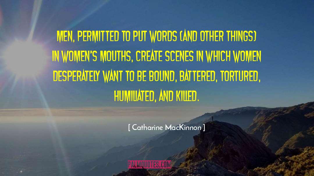 Catharine MacKinnon Quotes: Men, permitted to put words