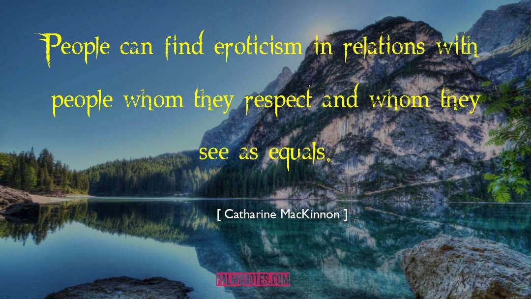 Catharine MacKinnon Quotes: People can find eroticism in