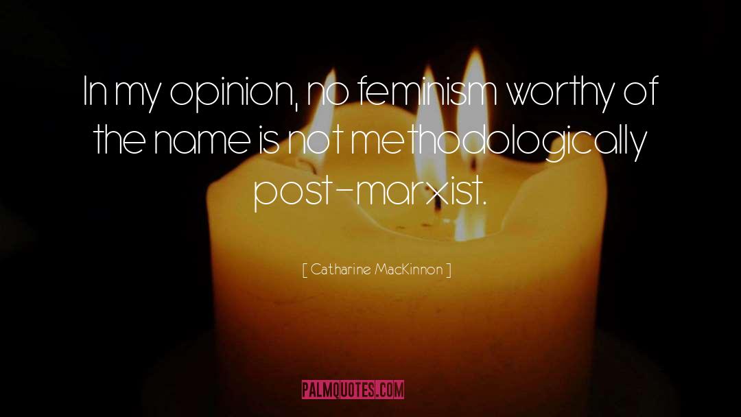 Catharine MacKinnon Quotes: In my opinion, no feminism