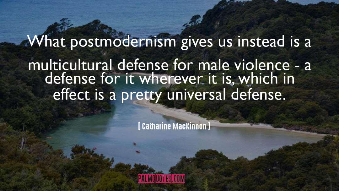 Catharine MacKinnon Quotes: What postmodernism gives us instead