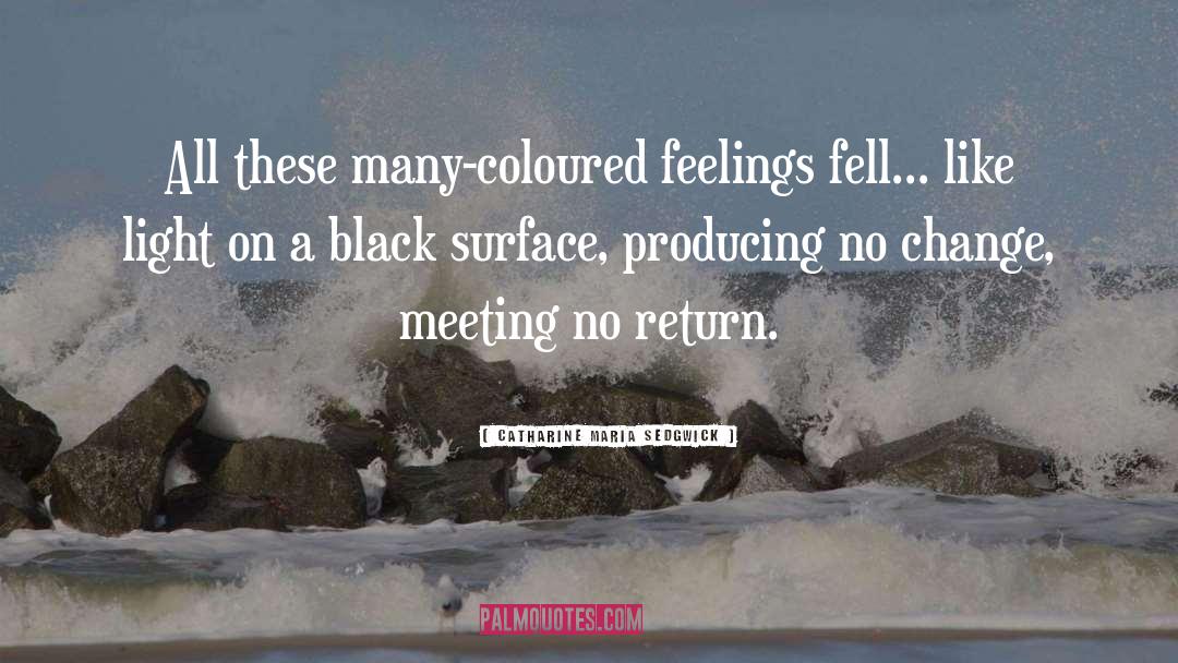 Catharine Maria Sedgwick Quotes: All these many-coloured feelings fell...