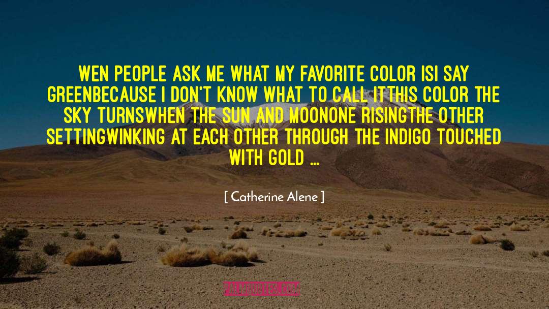 Catherine Alene Quotes: Wen people ask me what