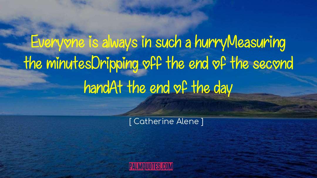 Catherine Alene Quotes: Everyone is always in such