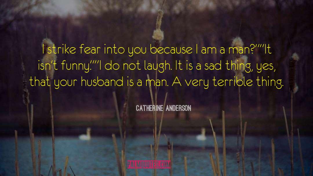 Catherine Anderson Quotes: I strike fear into you