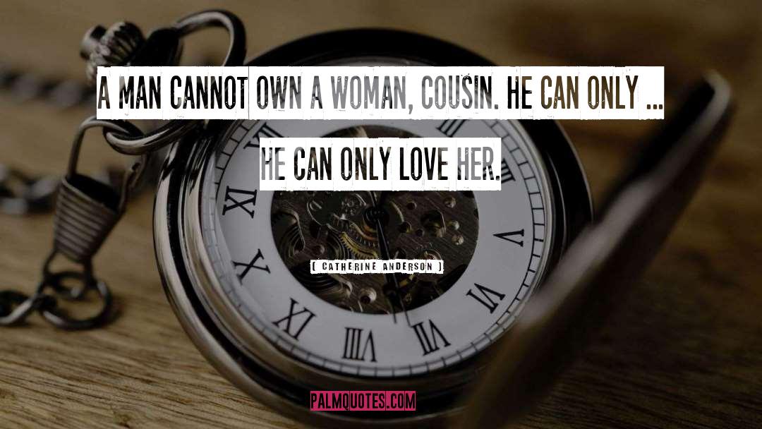 Catherine Anderson Quotes: A man cannot own a