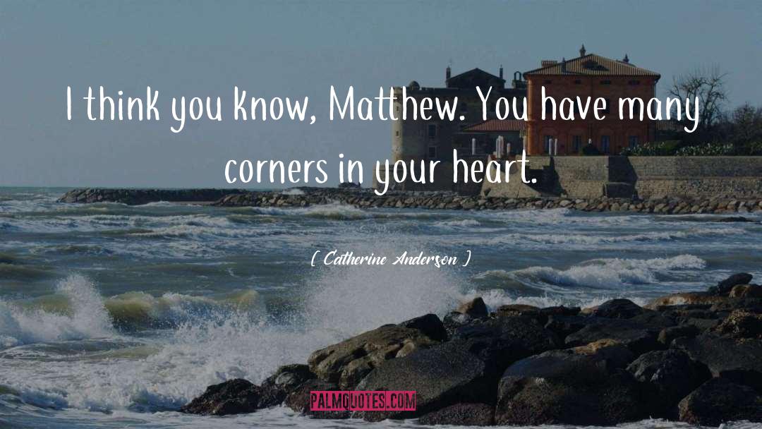 Catherine Anderson Quotes: I think you know, Matthew.