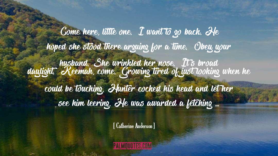 Catherine Anderson Quotes: Come here, little one.