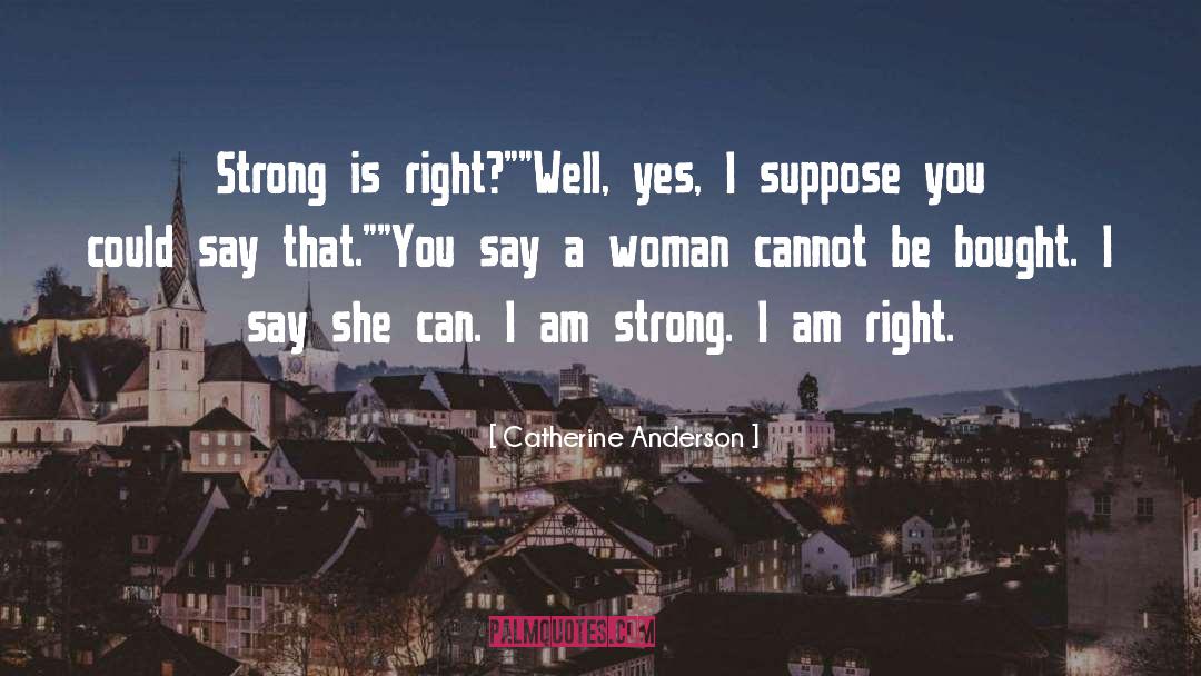 Catherine Anderson Quotes: Strong is right?