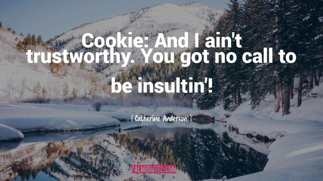 Catherine Anderson Quotes: Cookie: And I ain't trustworthy.