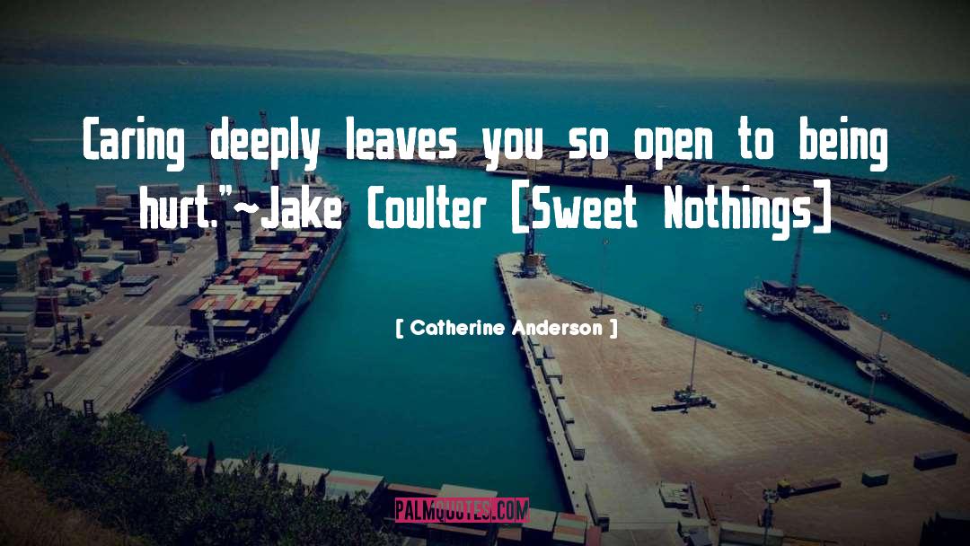 Catherine Anderson Quotes: Caring deeply leaves you so