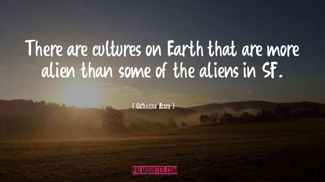 Catherine Asaro Quotes: There are cultures on Earth