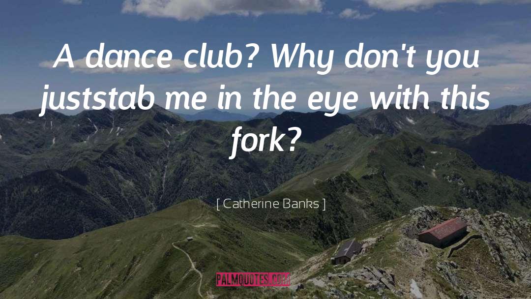 Catherine Banks Quotes: A dance club? Why don't