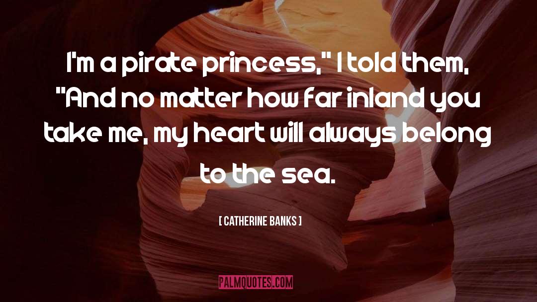 Catherine Banks Quotes: I'm a pirate princess,