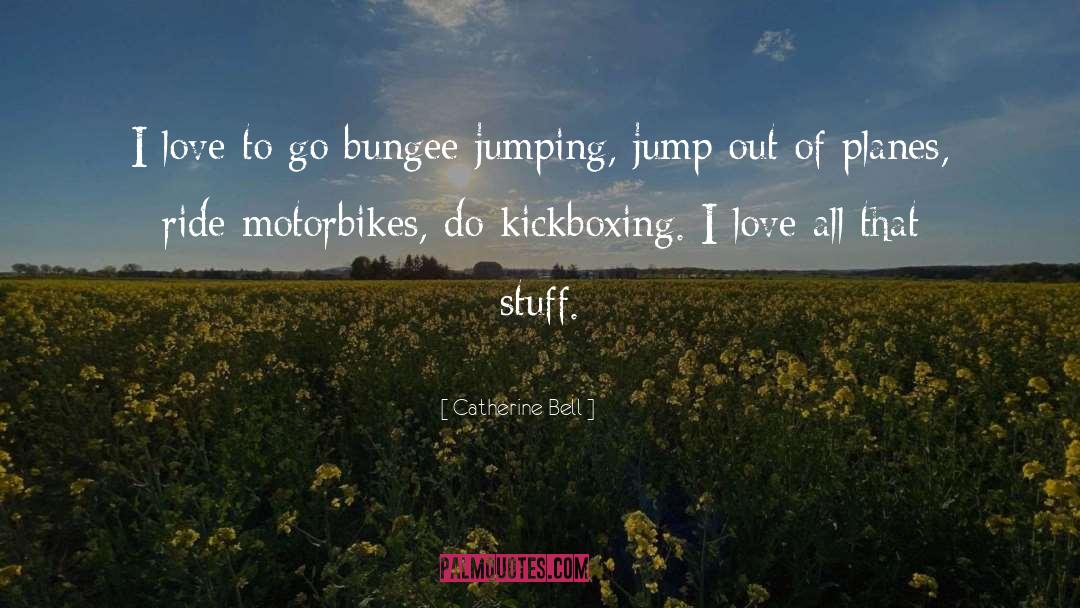 Catherine Bell Quotes: I love to go bungee