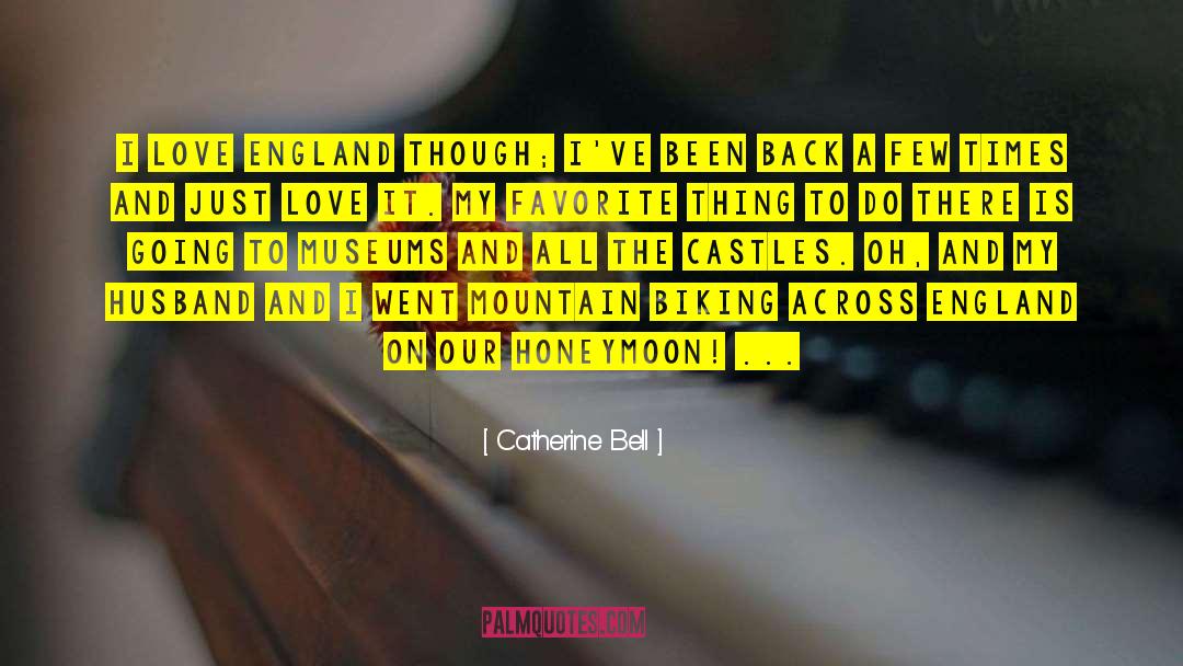 Catherine Bell Quotes: I love England though; I've