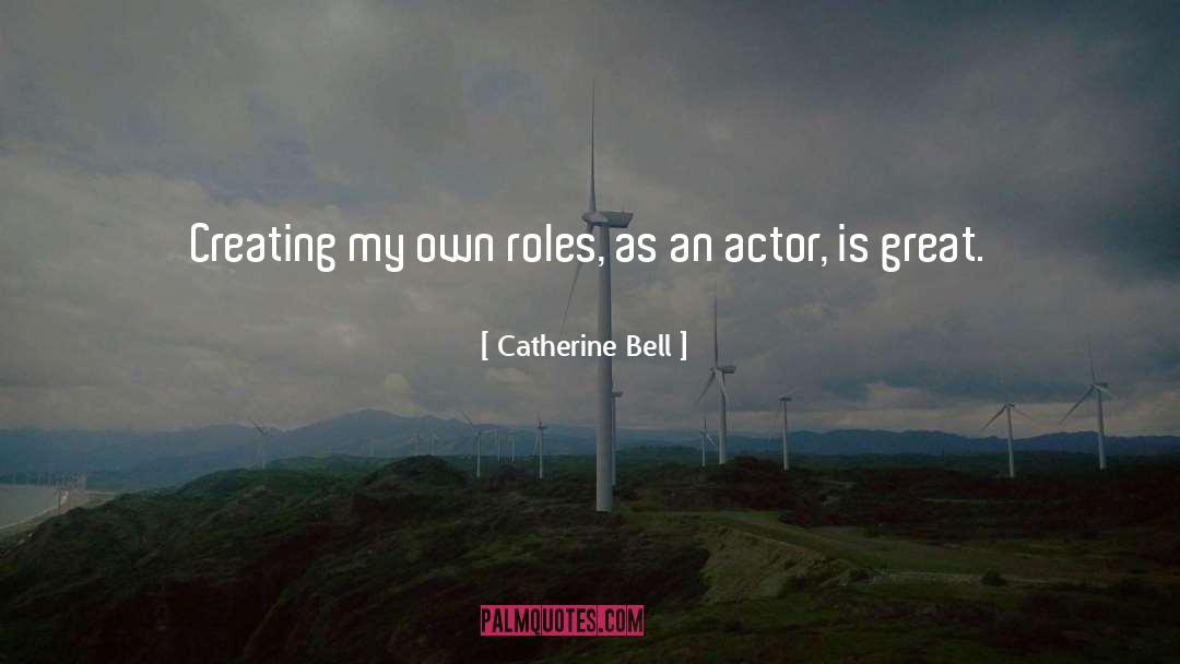 Catherine Bell Quotes: Creating my own roles, as