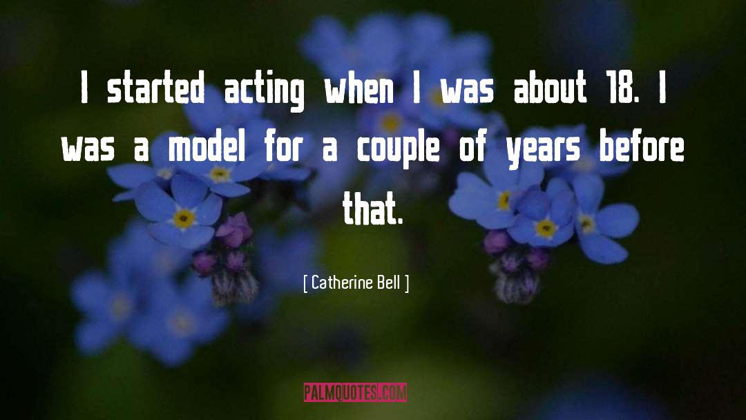 Catherine Bell Quotes: I started acting when I