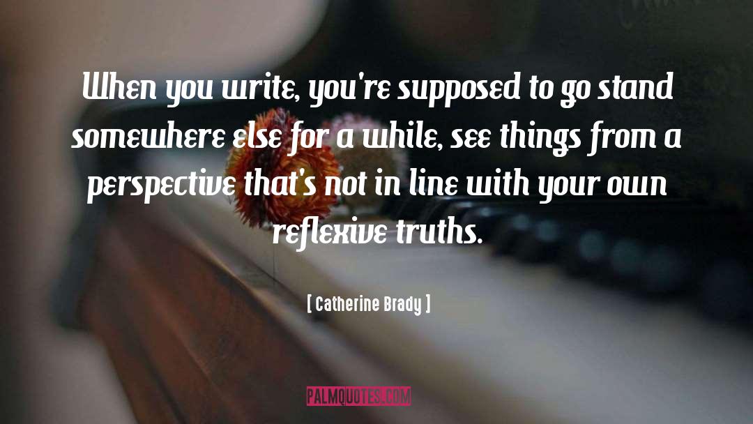 Catherine Brady Quotes: When you write, you're supposed