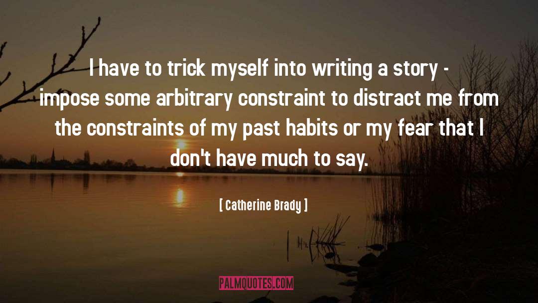 Catherine Brady Quotes: I have to trick myself