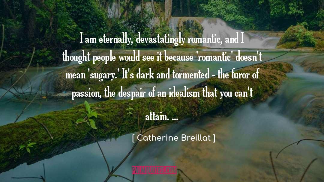 Catherine Breillat Quotes: I am eternally, devastatingly romantic,