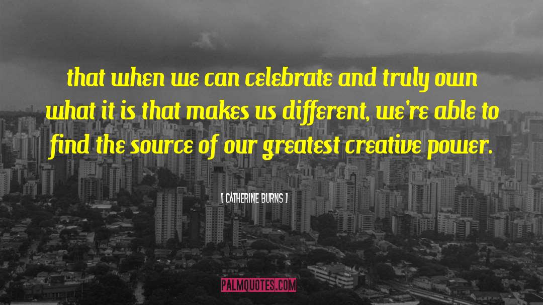 Catherine Burns Quotes: that when we can celebrate
