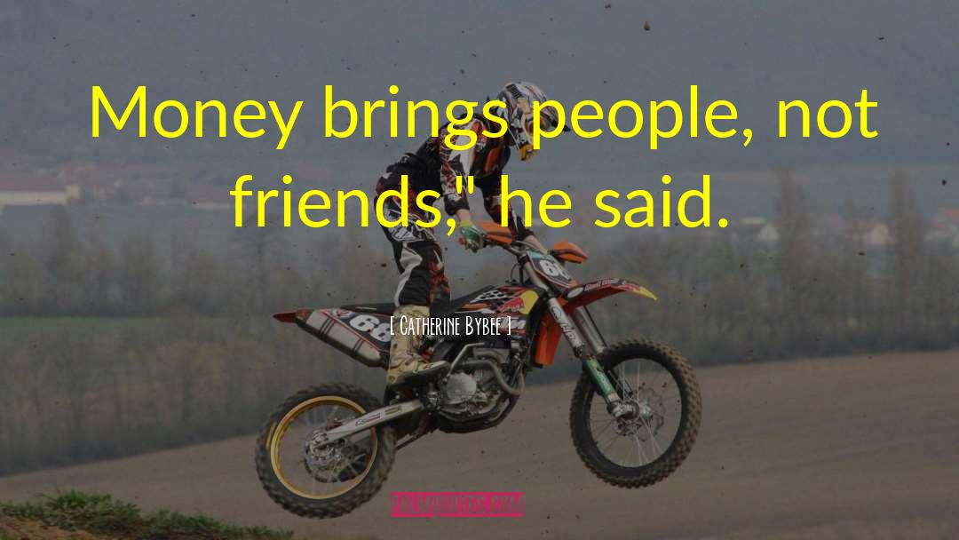 Catherine Bybee Quotes: Money brings people, not friends,
