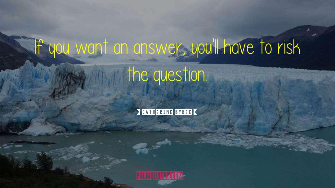 Catherine Bybee Quotes: If you want an answer,