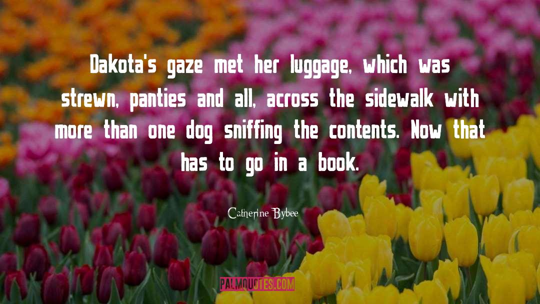 Catherine Bybee Quotes: Dakota's gaze met her luggage,