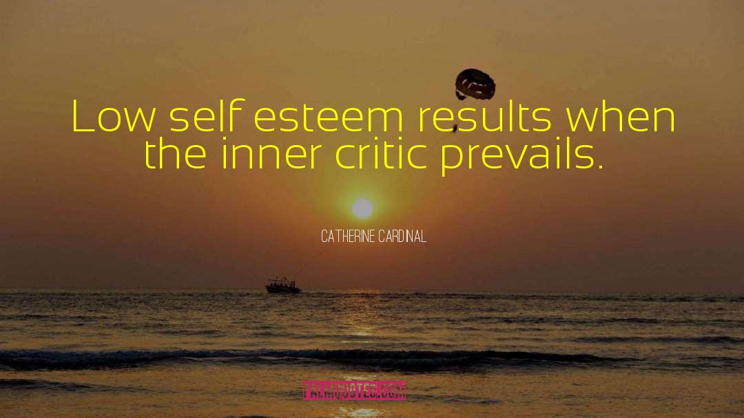 Catherine Cardinal Quotes: Low self esteem results when