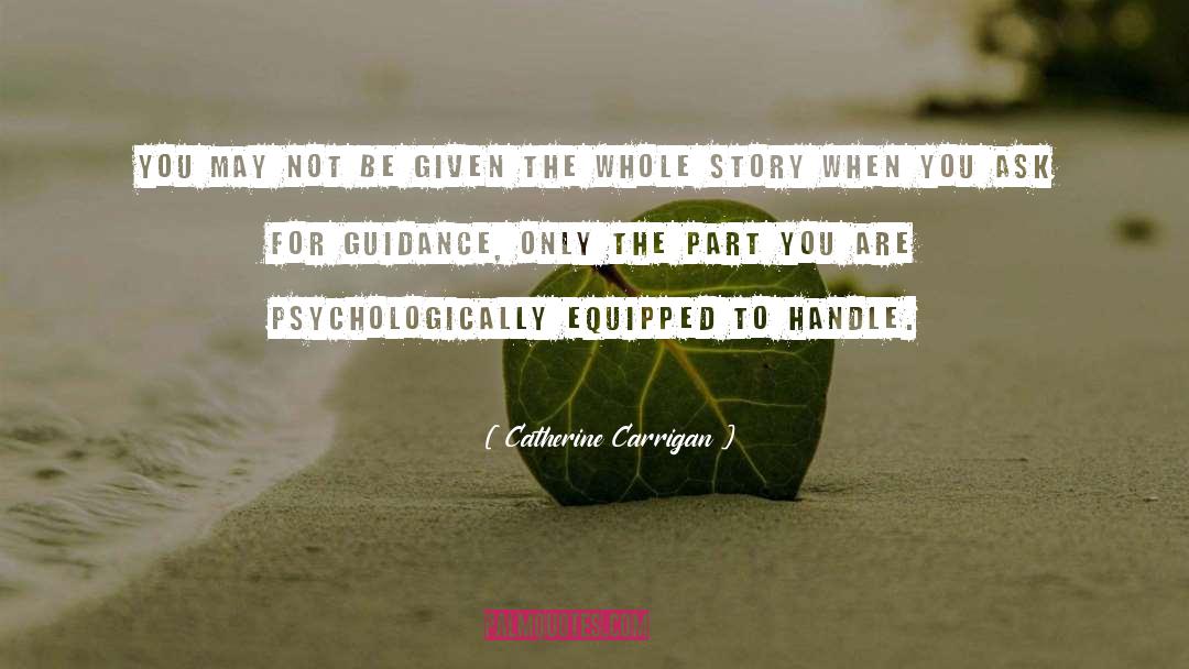 Catherine Carrigan Quotes: You may not be given