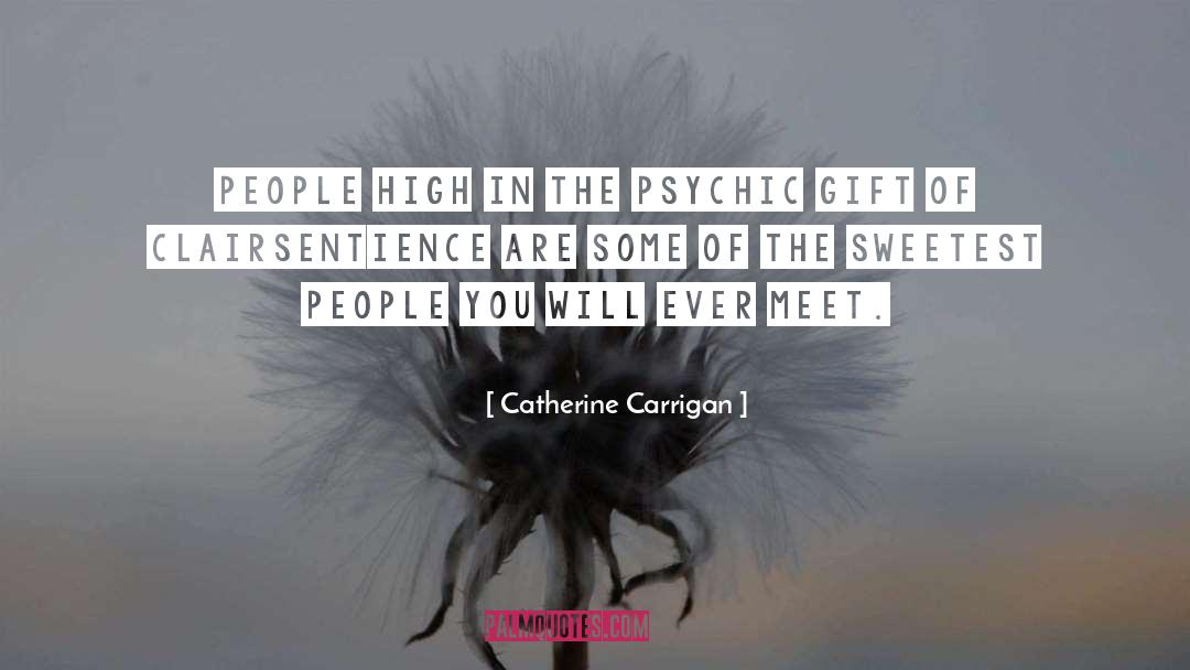 Catherine Carrigan Quotes: People high in the psychic